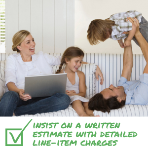 BAIT & SWITCH Always insist on a written estimate with detailed line-item charges included.