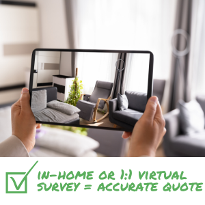 Insist on in-home or one-to-one virtual survey with detailed estimate and scope of your move.